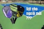 Cẩm Nang Chọn Vợt Pickleball Cho Người Chơi Mới Bắt Đầu